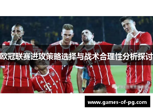 欧冠联赛进攻策略选择与战术合理性分析探讨 欧冠联赛进攻策略选择与战术合理性分析探讨
