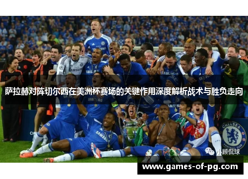 萨拉赫对阵切尔西在美洲杯赛场的关键作用深度解析战术与胜负走向