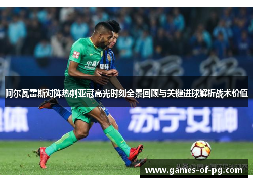 阿尔瓦雷斯对阵热刺亚冠高光时刻全景回顾与关键进球解析战术价值