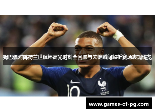 姆巴佩对阵荷兰世俱杯高光时刻全回顾与关键瞬间解析赛场表现统览