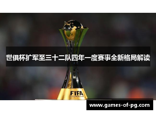 世俱杯扩军至三十二队四年一度赛事全新格局解读 世俱杯扩军至三十二队四年一度赛事全新格局解读