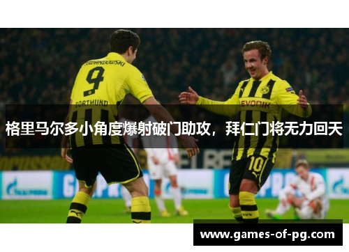格里马尔多小角度爆射破门助攻，拜仁门将无力回天