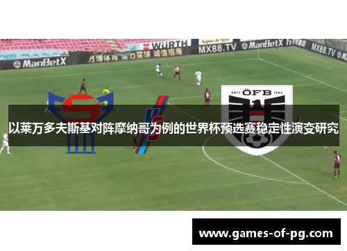 以莱万多夫斯基对阵摩纳哥为例的世界杯预选赛稳定性演变研究