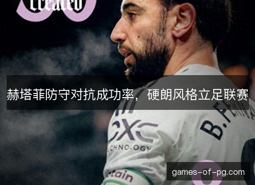赫塔菲防守对抗成功率，硬朗风格立足联赛